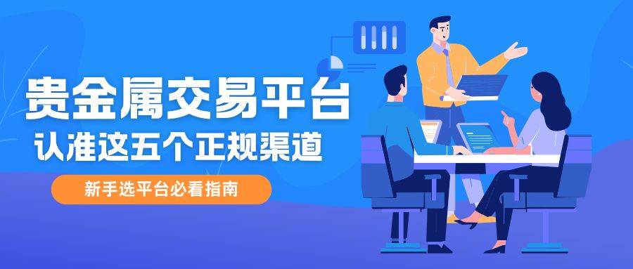 正规贵金属交易平台有哪些？贵金属投资认准这五个正规渠道