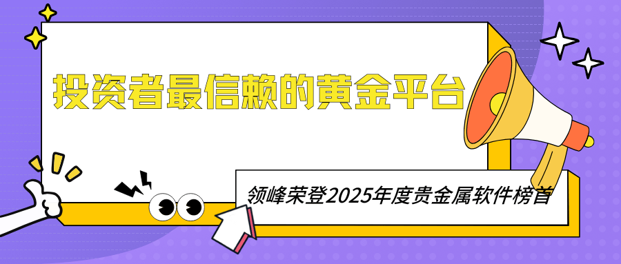投资者最信赖的黄金平台！领峰贵金属荣登2025年度贵金属软件榜首