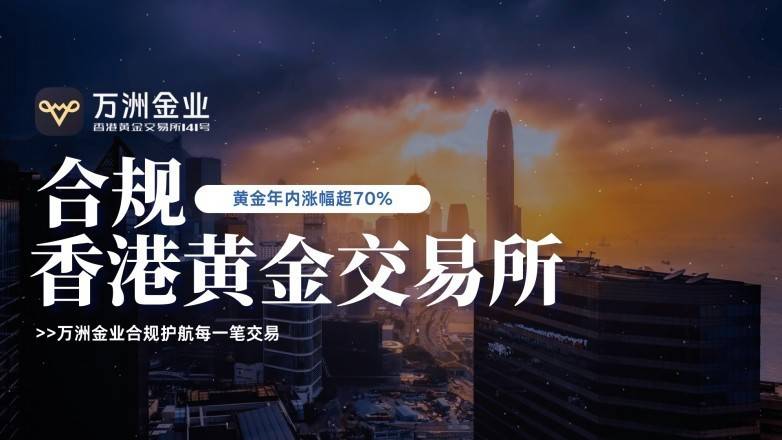 香港黄金交易所赋能，万洲金业铸就贵金属投资信赖品牌